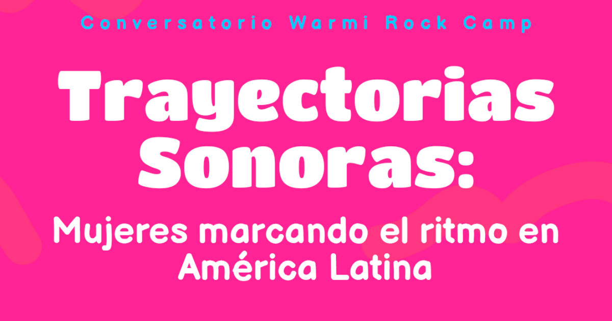 Conversatorio: ‘Trayectorias Sonoras: Mujeres marcando el ritmo en América Latina’